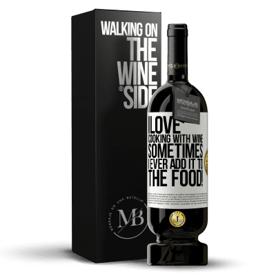 «I love cooking with wine. Sometimes I ever add it to the food!» Premium Edition MBS® Reserve