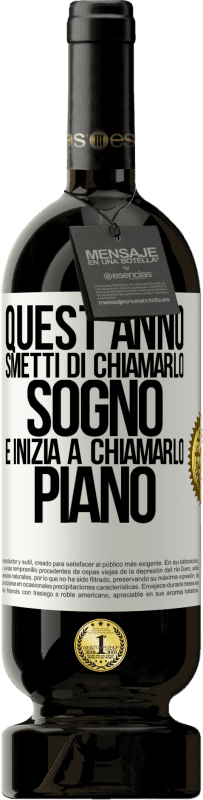 49,95 € Spedizione Gratuita | Vino rosso Edizione Premium MBS® Riserva Quest'anno smetti di chiamarlo sogno e inizia a chiamarlo piano Etichetta Bianca. Etichetta personalizzabile Riserva 12 Mesi Raccogliere 2016 Tempranillo