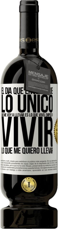 49,95 € Envío gratis | Vino Tinto Edición Premium MBS® Reserva El día que entendí que lo único que me voy a llevar es lo que vivo, empecé a vivir lo que me quiero llevar Etiqueta Blanca. Etiqueta personalizable Reserva 12 Meses Cosecha 2015 Tempranillo