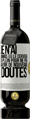 49,95 € Envoi gratuit | Vin rouge Édition Premium MBS® Réserve Je n'ai jamais eu le cerveau si plein pour ne pas avoir de nouveaux doutes Étiquette Blanche. Étiquette personnalisable Réserve 12 Mois Récolte 2015 Tempranillo