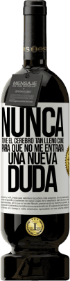 49,95 € Envío gratis | Vino Tinto Edición Premium MBS® Reserva Nunca tuve el cerebro tan lleno como para que no me entrara una nueva duda Etiqueta Blanca. Etiqueta personalizable Reserva 12 Meses Cosecha 2015 Tempranillo