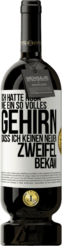 49,95 € Kostenloser Versand | Rotwein Premium Ausgabe MBS® Reserve Ich hatte noch nie ein so volles Gehirn, dass ich keinen neuen Zweifel bekam Weißes Etikett. Anpassbares Etikett Reserve 12 Monate Ernte 2015 Tempranillo