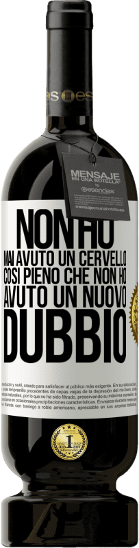 49,95 € Spedizione Gratuita | Vino rosso Edizione Premium MBS® Riserva Non ho mai avuto un cervello così pieno che non ho avuto un nuovo dubbio Etichetta Bianca. Etichetta personalizzabile Riserva 12 Mesi Raccogliere 2015 Tempranillo