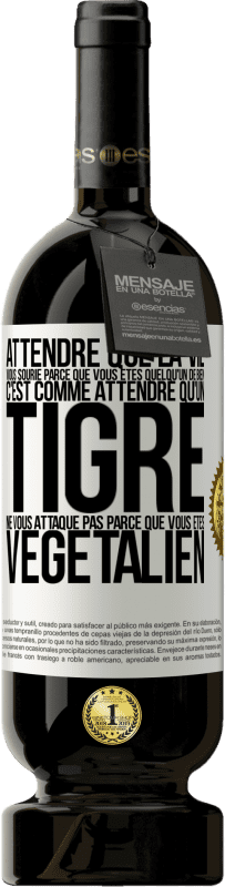 49,95 € Envoi gratuit | Vin rouge Édition Premium MBS® Réserve Attendre que la vie vous sourie parce que vous êtes quelqu'un de bien c'est comme attendre qu'un tigre ne vous attaque pas parce Étiquette Blanche. Étiquette personnalisable Réserve 12 Mois Récolte 2015 Tempranillo