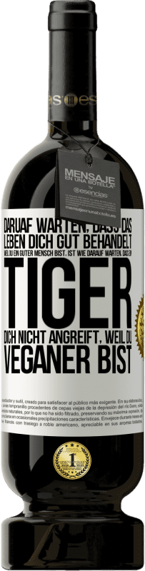 49,95 € Kostenloser Versand | Rotwein Premium Ausgabe MBS® Reserve Daruaf warten, dass das Leben dich gut behandelt, weil du ein guter Mensch bist, ist wie darauf warten, dass ein Tiger dich nich Weißes Etikett. Anpassbares Etikett Reserve 12 Monate Ernte 2016 Tempranillo