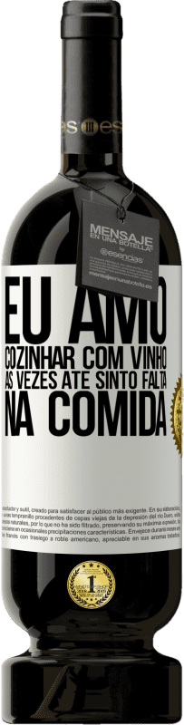 49,95 € Envio grátis | Vinho tinto Edição Premium MBS® Reserva Eu amo cozinhar com vinho. Às vezes até sinto falta na comida Etiqueta Branca. Etiqueta personalizável Reserva 12 Meses Colheita 2015 Tempranillo