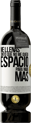 49,95 € Envío gratis | Vino Tinto Edición Premium MBS® Reserva Me llenas tanto que no me queda espacio para nadie más Etiqueta Blanca. Etiqueta personalizable Reserva 12 Meses Cosecha 2014 Tempranillo