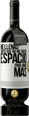 49,95 € Envío gratis | Vino Tinto Edición Premium MBS® Reserva Me llenas tanto que no me queda espacio para nadie más Etiqueta Blanca. Etiqueta personalizable Reserva 12 Meses Cosecha 2016 Tempranillo