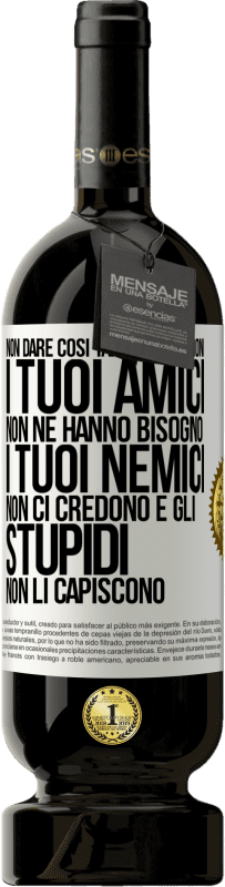 49,95 € Spedizione Gratuita | Vino rosso Edizione Premium MBS® Riserva Non dare così tante spiegazioni. I tuoi amici non ne hanno bisogno, i tuoi nemici non ci credono e gli stupidi non li Etichetta Bianca. Etichetta personalizzabile Riserva 12 Mesi Raccogliere 2015 Tempranillo