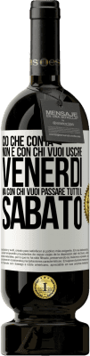 49,95 € Spedizione Gratuita | Vino rosso Edizione Premium MBS® Riserva Ciò che conta non è con chi vuoi uscire venerdì, ma con chi vuoi passare tutto il sabato Etichetta Bianca. Etichetta personalizzabile Riserva 12 Mesi Raccogliere 2014 Tempranillo