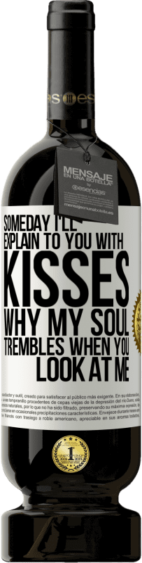 49,95 € Free Shipping | Red Wine Premium Edition MBS® Reserve Someday I'll explain to you with kisses why my soul trembles when you look at me White Label. Customizable label Reserve 12 Months Harvest 2015 Tempranillo