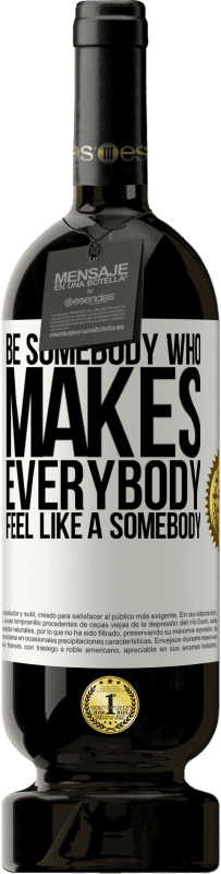 49,95 € Бесплатная доставка | Красное вино Premium Edition MBS® Бронировать Be somebody who makes everybody feel like a somebody Белая этикетка. Настраиваемая этикетка Бронировать 12 Месяцы Урожай 2015 Tempranillo