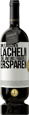 49,95 € Kostenloser Versand | Rotwein Premium Ausgabe MBS® Reserve Wir täuschen Lächeln vor, um uns Fragen zu ersparen Weißes Etikett. Anpassbares Etikett Reserve 12 Monate Ernte 2014 Tempranillo