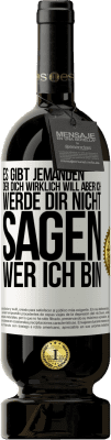 49,95 € Kostenloser Versand | Rotwein Premium Ausgabe MBS® Reserve Es gibt jemanden, der dich wirklich will, aber ich werde dir nicht sagen, wer ich bin Weißes Etikett. Anpassbares Etikett Reserve 12 Monate Ernte 2015 Tempranillo