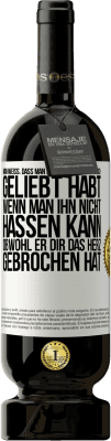 49,95 € Kostenloser Versand | Rotwein Premium Ausgabe MBS® Reserve Man weiß, dass man einen Menschen wirklich geliebt habt, wenn man ihn nicht hassen kann, obwohl er dir das Herz gebrochen hat Weißes Etikett. Anpassbares Etikett Reserve 12 Monate Ernte 2016 Tempranillo