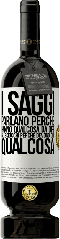 49,95 € Spedizione Gratuita | Vino rosso Edizione Premium MBS® Riserva I saggi parlano perché hanno qualcosa da dire gli sciocchi perché devono dire qualcosa Etichetta Bianca. Etichetta personalizzabile Riserva 12 Mesi Raccogliere 2015 Tempranillo