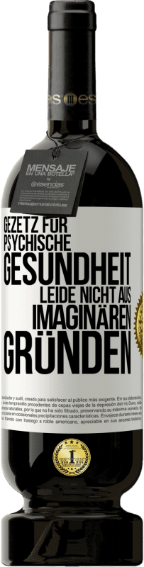 49,95 € Kostenloser Versand | Rotwein Premium Ausgabe MBS® Reserve Gezetz für psychische Gesundheit: Leide nicht aus imaginären Gründen Weißes Etikett. Anpassbares Etikett Reserve 12 Monate Ernte 2015 Tempranillo