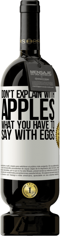 49,95 € Free Shipping | Red Wine Premium Edition MBS® Reserve Don't explain with apples what you have to say with eggs White Label. Customizable label Reserve 12 Months Harvest 2015 Tempranillo