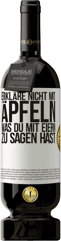 49,95 € Kostenloser Versand | Rotwein Premium Ausgabe MBS® Reserve Erkläre nicht mit Äpfeln, was du mit Eiern zu sagen hast Weißes Etikett. Anpassbares Etikett Reserve 12 Monate Ernte 2015 Tempranillo