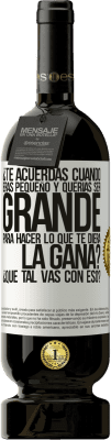 49,95 € Envío gratis | Vino Tinto Edición Premium MBS® Reserva ¿Te acuerdas cuando eras pequeño y querías ser grande para hacer lo que te diera la gana? ¿Qué tal vas con eso? Etiqueta Blanca. Etiqueta personalizable Reserva 12 Meses Cosecha 2015 Tempranillo