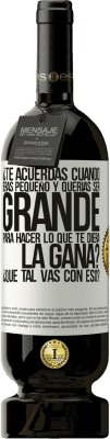 49,95 € Envío gratis | Vino Tinto Edición Premium MBS® Reserva ¿Te acuerdas cuando eras pequeño y querías ser grande para hacer lo que te diera la gana? ¿Qué tal vas con eso? Etiqueta Blanca. Etiqueta personalizable Reserva 12 Meses Cosecha 2016 Tempranillo