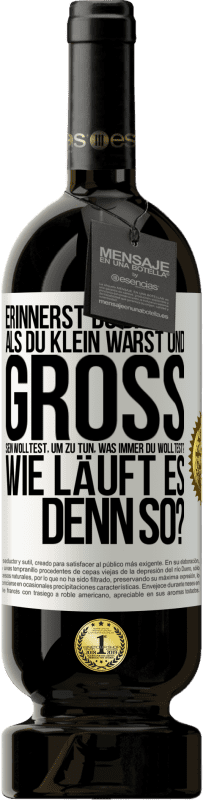 49,95 € Kostenloser Versand | Rotwein Premium Ausgabe MBS® Reserve Erinnerst du dich, als du klein warst und groß sein wolltest, um zu tun, was immer du wolltest? Wie läuft es denn so? Weißes Etikett. Anpassbares Etikett Reserve 12 Monate Ernte 2015 Tempranillo