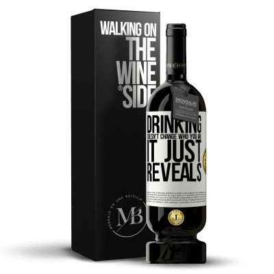 «Drinking doesn't change who you are, it just reveals» Premium Edition MBS® Reserve