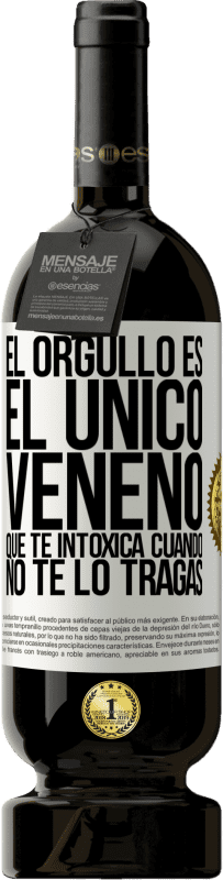 49,95 € Envío gratis | Vino Tinto Edición Premium MBS® Reserva El orgullo es el único veneno que te intoxica cuando no te lo tragas Etiqueta Blanca. Etiqueta personalizable Reserva 12 Meses Cosecha 2015 Tempranillo