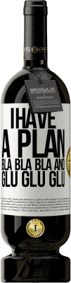 49,95 € Free Shipping | Red Wine Premium Edition MBS® Reserve I have a plan: Bla Bla Bla and Glu Glu Glu White Label. Customizable label Reserve 12 Months Harvest 2014 Tempranillo