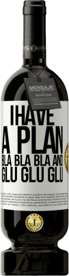 49,95 € Free Shipping | Red Wine Premium Edition MBS® Reserve I have a plan: Bla Bla Bla and Glu Glu Glu White Label. Customizable label Reserve 12 Months Harvest 2016 Tempranillo