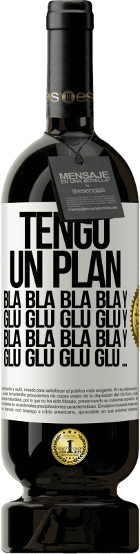 49,95 € Envío gratis | Vino Tinto Edición Premium MBS® Reserva Tengo un plan: Bla Bla Bla y Glu Glu Glu Etiqueta Blanca. Etiqueta personalizable Reserva 12 Meses Cosecha 2015 Tempranillo