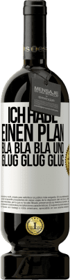 49,95 € Kostenloser Versand | Rotwein Premium Ausgabe MBS® Reserve Ich habe einen plan: Bla Bla Bla und Glug Glug Glug Weißes Etikett. Anpassbares Etikett Reserve 12 Monate Ernte 2016 Tempranillo