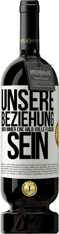 49,95 € Kostenloser Versand | Rotwein Premium Ausgabe MBS® Reserve Unsere Beziehung wird immer eine halb volle Flasche sein Weißes Etikett. Anpassbares Etikett Reserve 12 Monate Ernte 2015 Tempranillo