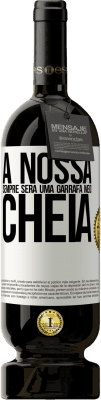 49,95 € Envio grátis | Vinho tinto Edição Premium MBS® Reserva A nossa sempre será uma garrafa meio cheia Etiqueta Branca. Etiqueta personalizável Reserva 12 Meses Colheita 2016 Tempranillo