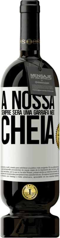 49,95 € Envio grátis | Vinho tinto Edição Premium MBS® Reserva A nossa sempre será uma garrafa meio cheia Etiqueta Branca. Etiqueta personalizável Reserva 12 Meses Colheita 2016 Tempranillo