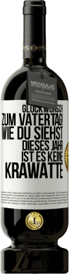 49,95 € Kostenloser Versand | Rotwein Premium Ausgabe MBS® Reserve Glückwunsch zum Vatertag! Wie du siehst, dieses Jahr ist es keine Krawatte Weißes Etikett. Anpassbares Etikett Reserve 12 Monate Ernte 2015 Tempranillo