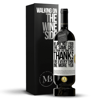 «We are not from the same crop, but from the same strain. Thanks for everything, one more year» Premium Edition MBS® Reserve