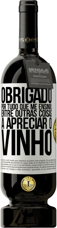 49,95 € Envio grátis | Vinho tinto Edição Premium MBS® Reserva Obrigado por tudo que me ensinou, entre outras coisas, a apreciar o vinho Etiqueta Branca. Etiqueta personalizável Reserva 12 Meses Colheita 2015 Tempranillo