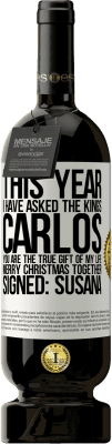 49,95 € 送料無料 | 赤ワイン プレミアム版 MBS® 予約する 今年、私は王たちに尋ねました。カルロス、あなたは私の人生の真の贈り物です。一緒にメリークリスマス。署名：スサナ ホワイトラベル. カスタマイズ可能なラベル 予約する 12 月 収穫 2014 Tempranillo