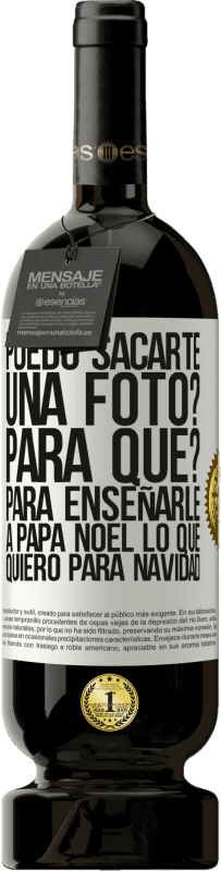 49,95 € Envío gratis | Vino Tinto Edición Premium MBS® Reserva Puedo sacarte una foto? Para qué? Para enseñarle a Papá Noel lo que quiero para navidad Etiqueta Blanca. Etiqueta personalizable Reserva 12 Meses Cosecha 2016 Tempranillo