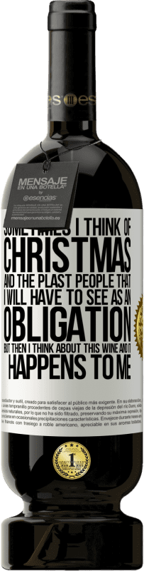 49,95 € Бесплатная доставка | Красное вино Premium Edition MBS® Бронировать Иногда я думаю о Рождестве и о пластахах, которых мне придется воспринимать как обязательство. Но потом я думаю об этом Белая этикетка. Настраиваемая этикетка Бронировать 12 Месяцы Урожай 2014 Tempranillo