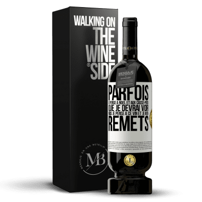 «Parfois, je pense à Noël et aux casse-pieds que je devrai voir. Mais je pense à ce vin et je m'en remets» Édition Premium MBS® Réserve