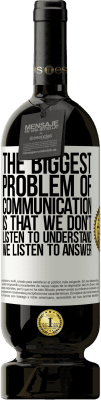 49,95 € Free Shipping | Red Wine Premium Edition MBS® Reserve The biggest problem of communication is that we don't listen to understand, we listen to answer White Label. Customizable label Reserve 12 Months Harvest 2015 Tempranillo