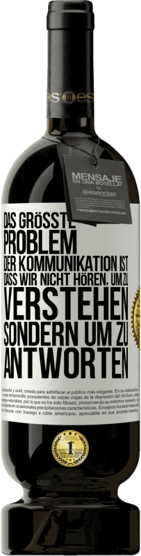 49,95 € Kostenloser Versand | Rotwein Premium Ausgabe MBS® Reserve Das größte Problem der Kommunikation ist, dass wir nicht hören, um zu verstehen, sondern um zu antworten Weißes Etikett. Anpassbares Etikett Reserve 12 Monate Ernte 2015 Tempranillo