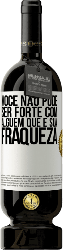 49,95 € Envio grátis | Vinho tinto Edição Premium MBS® Reserva Você não pode ser forte com alguém que é sua fraqueza Etiqueta Branca. Etiqueta personalizável Reserva 12 Meses Colheita 2015 Tempranillo