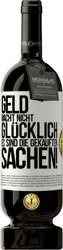 49,95 € Kostenloser Versand | Rotwein Premium Ausgabe MBS® Reserve Geld macht nicht glücklich, es sind die gekauften Sachen! Weißes Etikett. Anpassbares Etikett Reserve 12 Monate Ernte 2015 Tempranillo