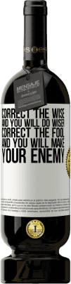 49,95 € Free Shipping | Red Wine Premium Edition MBS® Reserve Correct the wise and you will do wiser, correct the fool and you will make your enemy White Label. Customizable label Reserve 12 Months Harvest 2015 Tempranillo