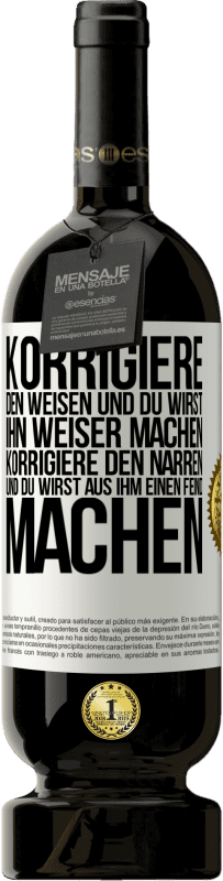 49,95 € Kostenloser Versand | Rotwein Premium Ausgabe MBS® Reserve Korrigiere den Weisen und du wirst ihn weiser machen, korrigiere den Narren und du wirst aus ihm einen Feind machen Weißes Etikett. Anpassbares Etikett Reserve 12 Monate Ernte 2015 Tempranillo