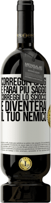 49,95 € Spedizione Gratuita | Vino rosso Edizione Premium MBS® Riserva Correggi i saggi e farai più saggio, correggi lo sciocco e diventerai il tuo nemico Etichetta Bianca. Etichetta personalizzabile Riserva 12 Mesi Raccogliere 2016 Tempranillo