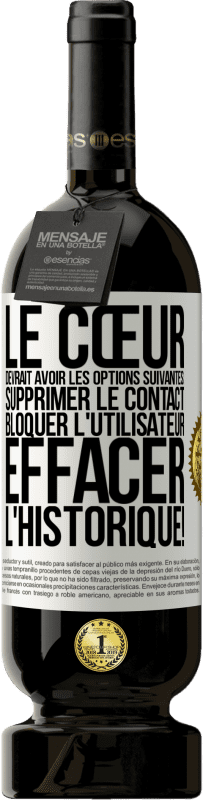 49,95 € Envoi gratuit | Vin rouge Édition Premium MBS® Réserve Le cœur devrait avoir les options suivantes: Supprimer le contact. Bloquer l'utilisateur. Effacer l'historique! Étiquette Blanche. Étiquette personnalisable Réserve 12 Mois Récolte 2015 Tempranillo